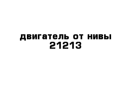 двигатель от нивы 21213